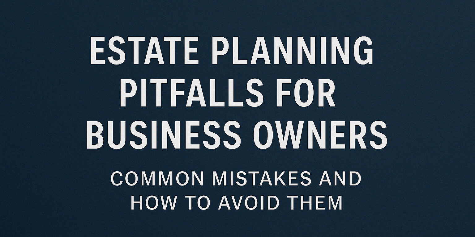 Estate Planning Pitfalls for Business Owners Common Mistakes and How to Avoid Them Estate Planning Pitfalls for Business Owners Common Mistakes and How to Avoid Them