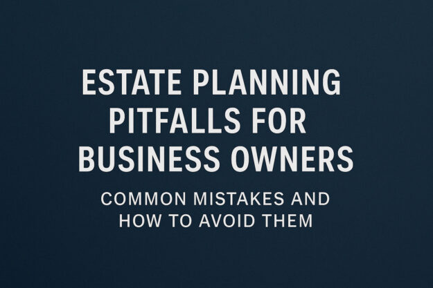 Estate Planning Pitfalls for Business Owners Common Mistakes and How to Avoid Them Estate Planning Pitfalls for Business Owners Common Mistakes and How to Avoid Them