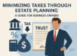 Minimizing Taxes Through Estate Planning A Guide for Business Owners