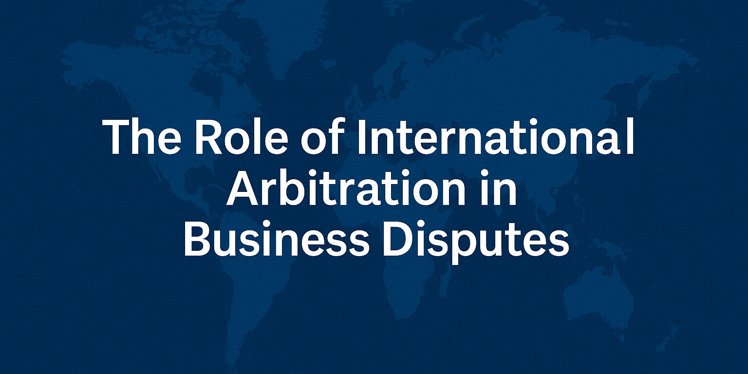 The Role of International Arbitration in Business Disputes