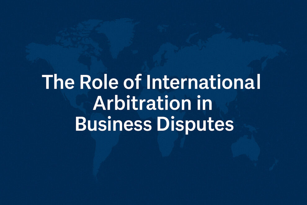 The Role of International Arbitration in Business Disputes The Role of International Arbitration in Business Disputes